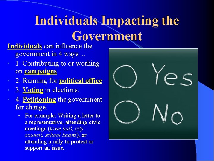 Individuals Impacting the Government Individuals can influence the government in 4 ways… • 1.