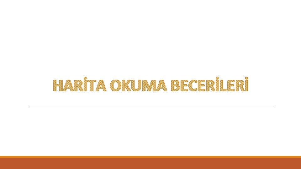 HARİTA OKUMA BECERİLERİ 