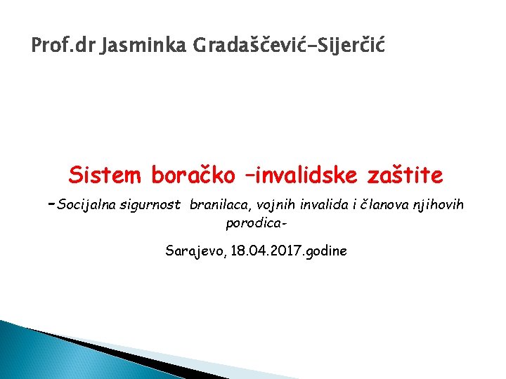 Prof. dr Jasminka Gradaščević-Sijerčić Sistem boračko –invalidske zaštite -Socijalna sigurnost branilaca, vojnih invalida i