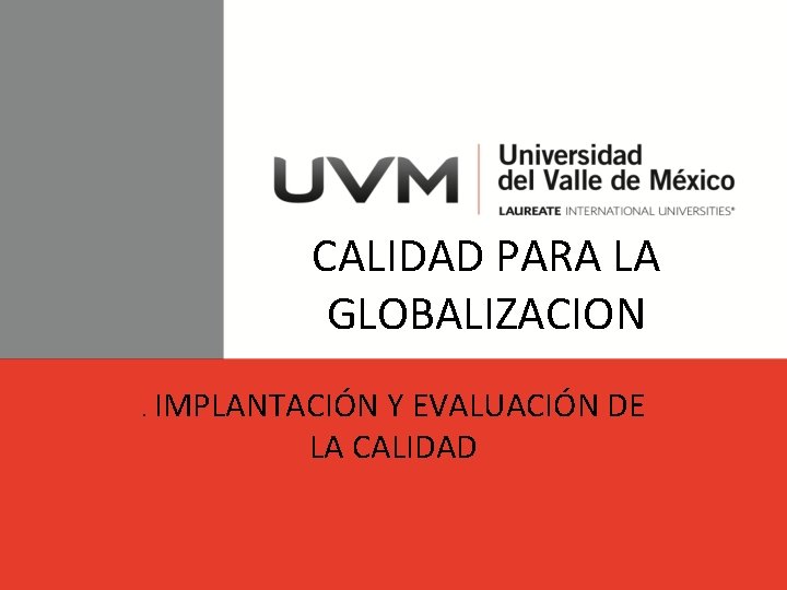 CALIDAD PARA LA GLOBALIZACION. IMPLANTACIÓN Y EVALUACIÓN DE LA CALIDAD 