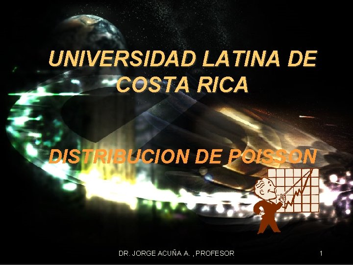 UNIVERSIDAD LATINA DE COSTA RICA DISTRIBUCION DE POISSON DR. JORGE ACUÑA A. , PROFESOR