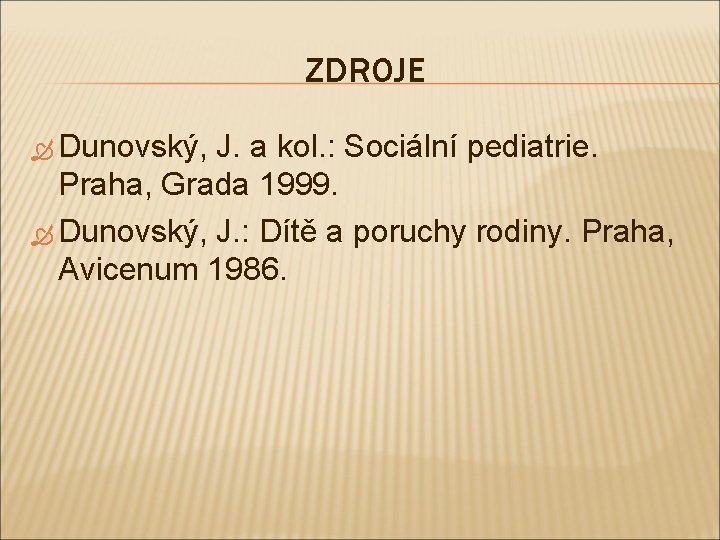 ZDROJE Dunovský, J. a kol. : Sociální pediatrie. Praha, Grada 1999. Dunovský, J. :