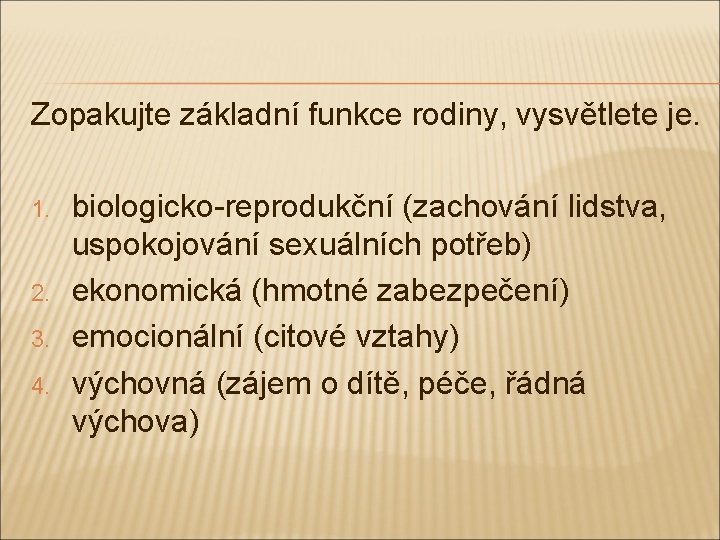 Zopakujte základní funkce rodiny, vysvětlete je. 1. 2. 3. 4. biologicko-reprodukční (zachování lidstva, uspokojování