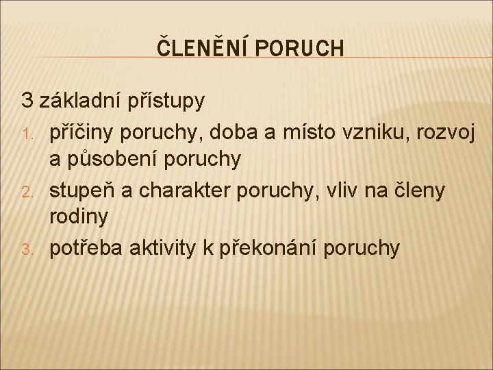 ČLENĚNÍ PORUCH 3 základní přístupy 1. příčiny poruchy, doba a místo vzniku, rozvoj a