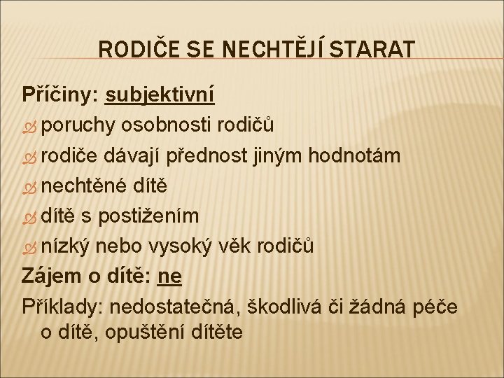 RODIČE SE NECHTĚJÍ STARAT Příčiny: subjektivní poruchy osobnosti rodičů rodiče dávají přednost jiným hodnotám