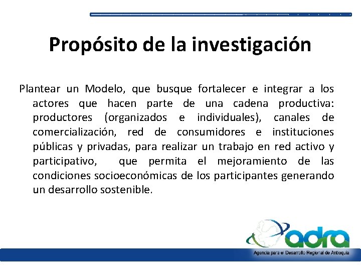 Propósito de la investigación Plantear un Modelo, que busque fortalecer e integrar a los