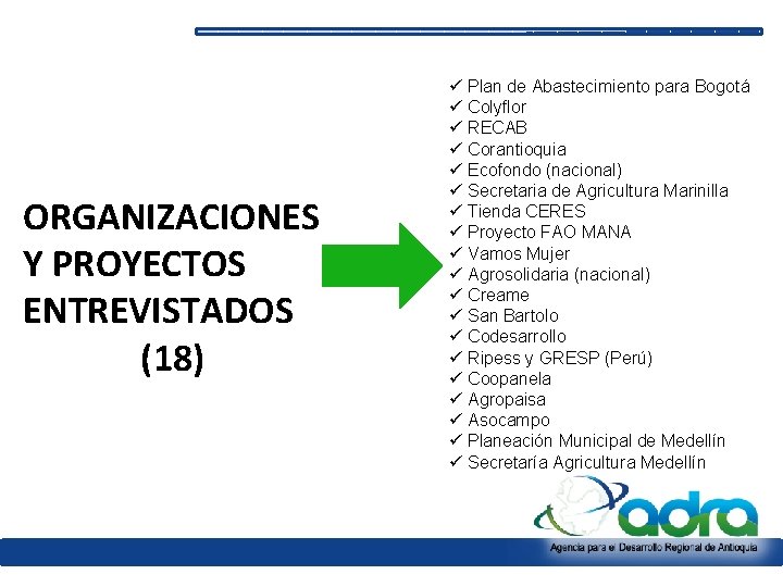 ORGANIZACIONES Y PROYECTOS ENTREVISTADOS (18) ü Plan de Abastecimiento para Bogotá ü Colyflor ü