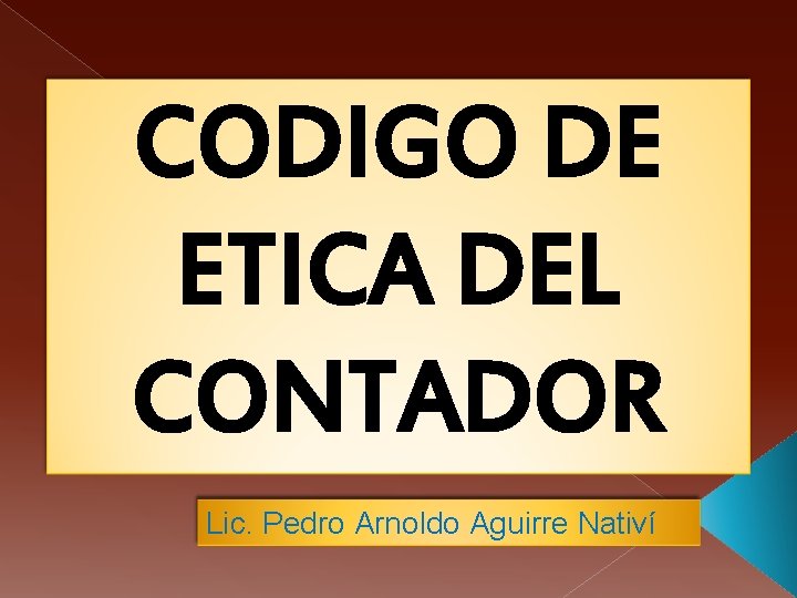 CODIGO DE ETICA DEL CONTADOR Lic. Pedro Arnoldo Aguirre Nativí 