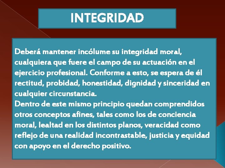 INTEGRIDAD Deberá mantener incólume su integridad moral, cualquiera que fuere el campo de su