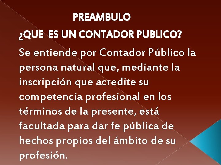 PREAMBULO ¿QUE ES UN CONTADOR PUBLICO? Se entiende por Contador Público la persona natural