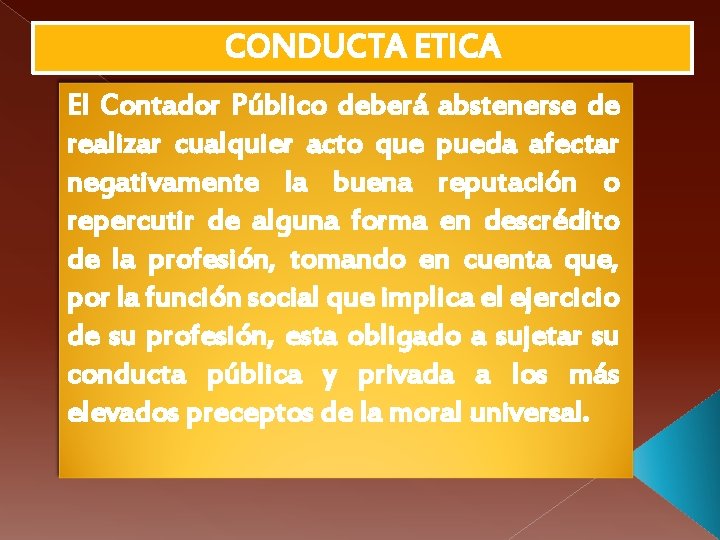 CONDUCTA ETICA El Contador Público deberá abstenerse de realizar cualquier acto que pueda afectar