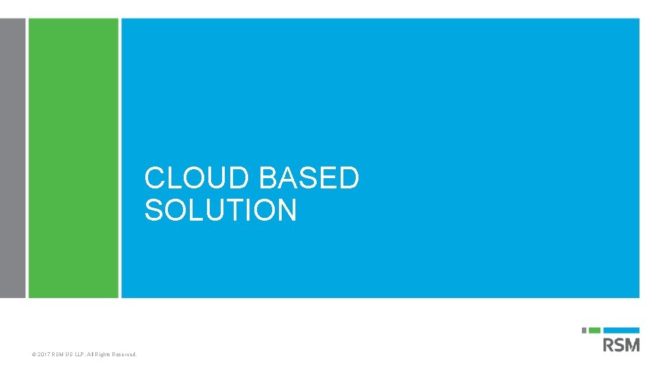 CLOUD BASED SOLUTION © 2017 RSM US LLP. All Rights Reserved. 