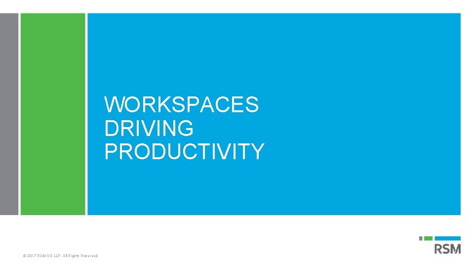 WORKSPACES DRIVING PRODUCTIVITY © 2017 RSM US LLP. All Rights Reserved. 
