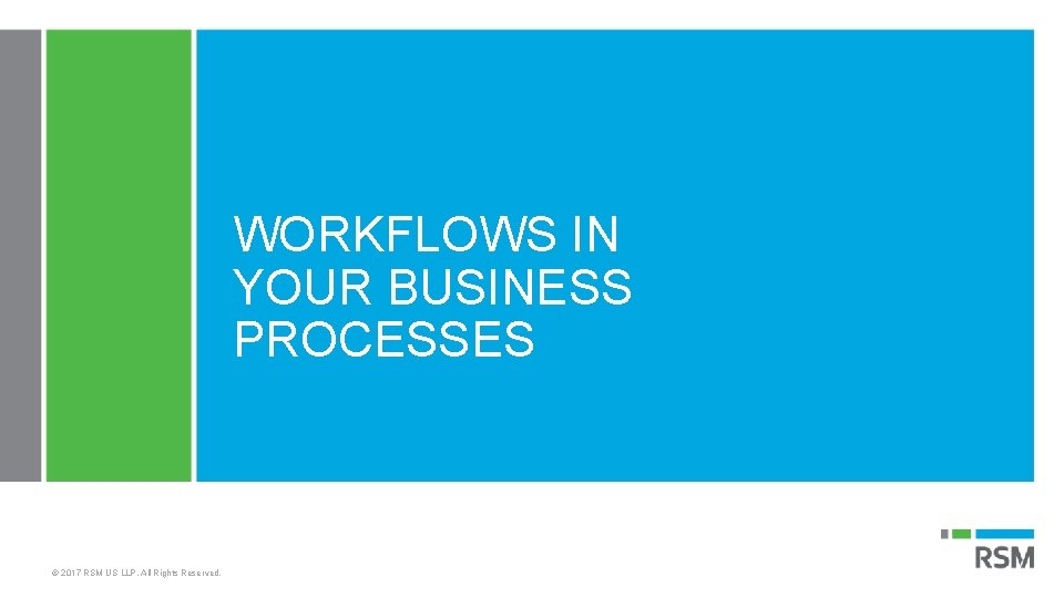 WORKFLOWS IN YOUR BUSINESS PROCESSES © 2017 RSM US LLP. All Rights Reserved. 