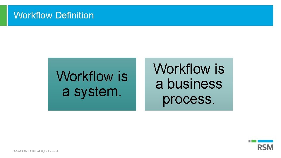 Workflow Definition Workflow is a system. © 2017 RSM US LLP. All Rights Reserved.