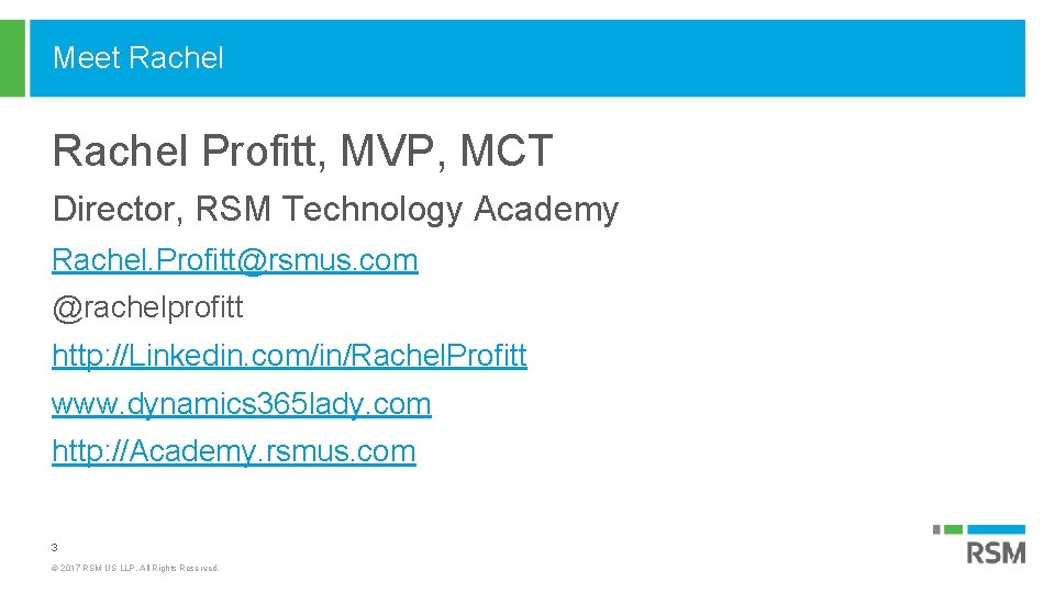 Meet Rachel Profitt, MVP, MCT Director, RSM Technology Academy Rachel. Profitt@rsmus. com @rachelprofitt http: