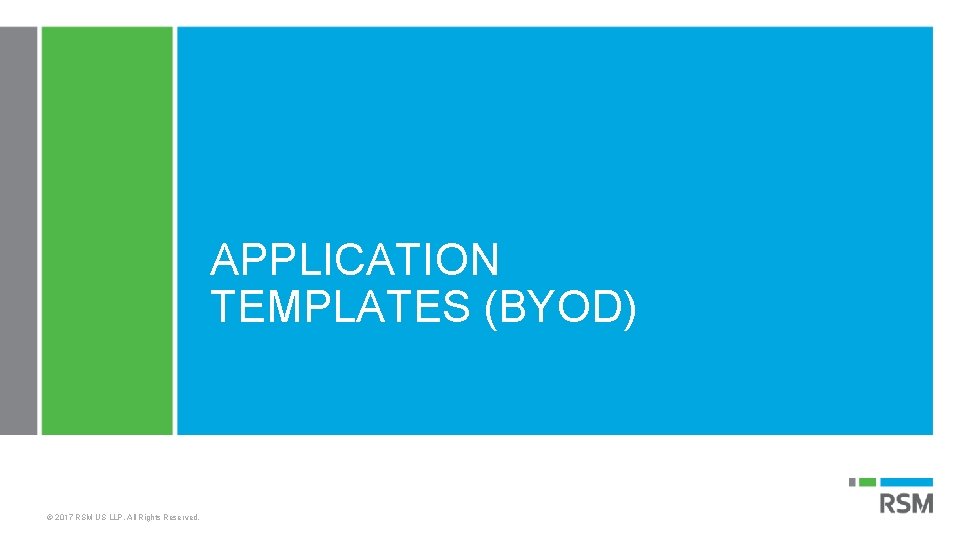 APPLICATION TEMPLATES (BYOD) © 2017 RSM US LLP. All Rights Reserved. 
