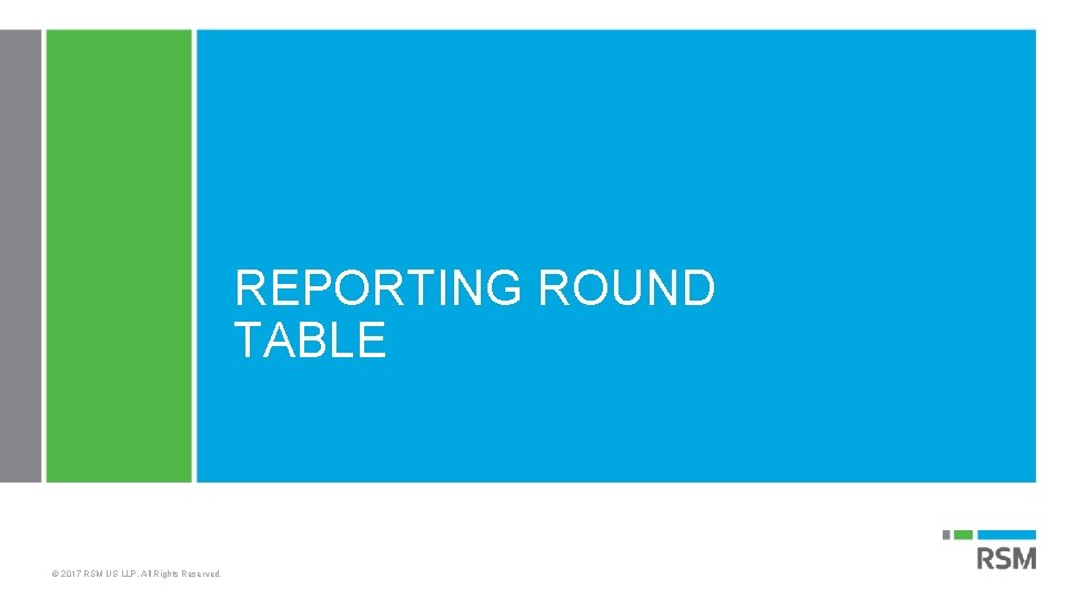 REPORTING ROUND TABLE © 2017 RSM US LLP. All Rights Reserved. 