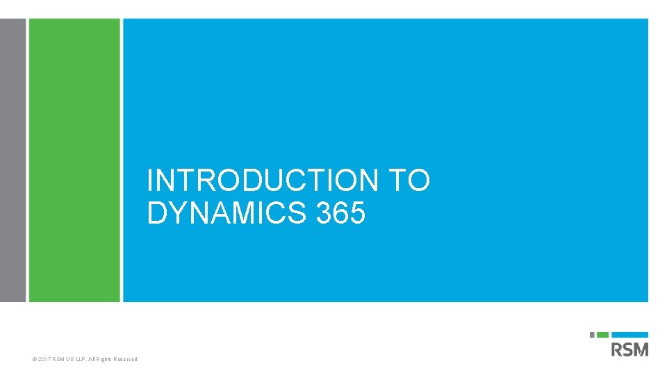INTRODUCTION TO DYNAMICS 365 © 2017 RSM US LLP. All Rights Reserved. 