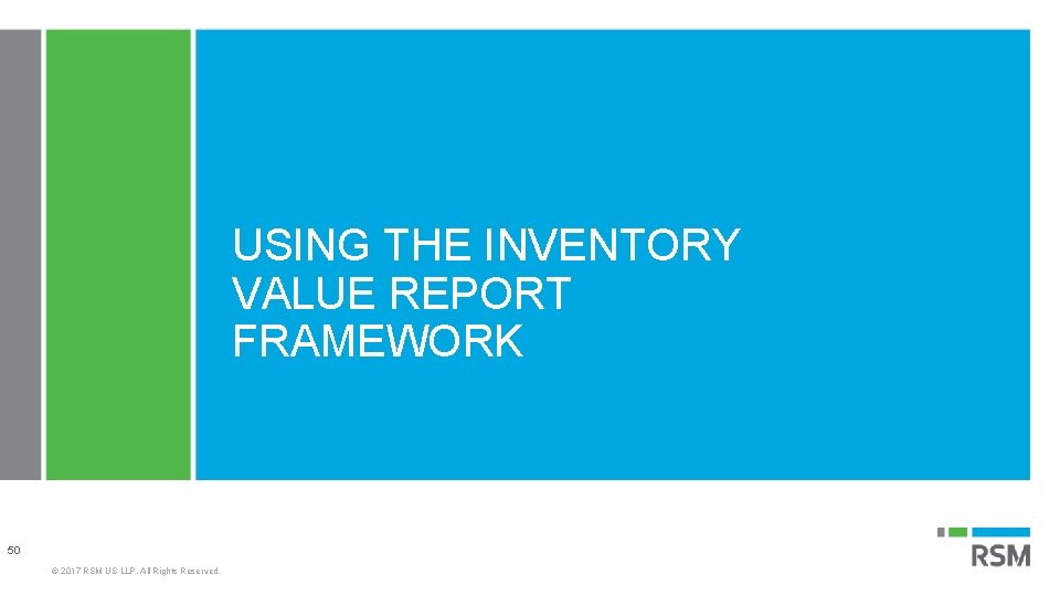 USING THE INVENTORY VALUE REPORT FRAMEWORK 50 © 2017 RSM US LLP. All Rights