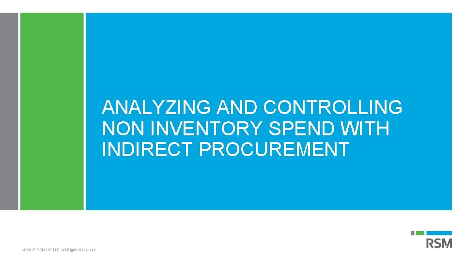 ANALYZING AND CONTROLLING NON INVENTORY SPEND WITH INDIRECT PROCUREMENT © 2017 RSM US LLP.
