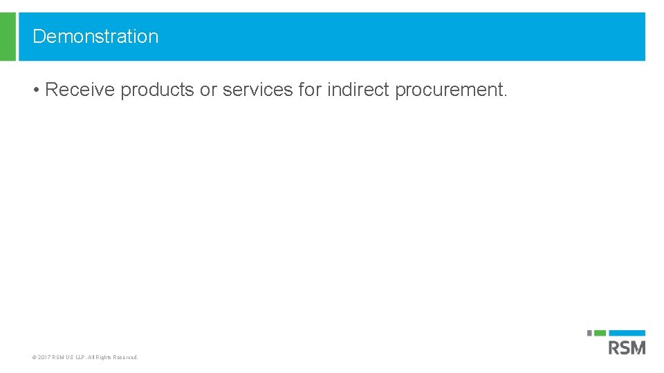 Demonstration • Receive products or services for indirect procurement. © 2017 RSM US LLP.