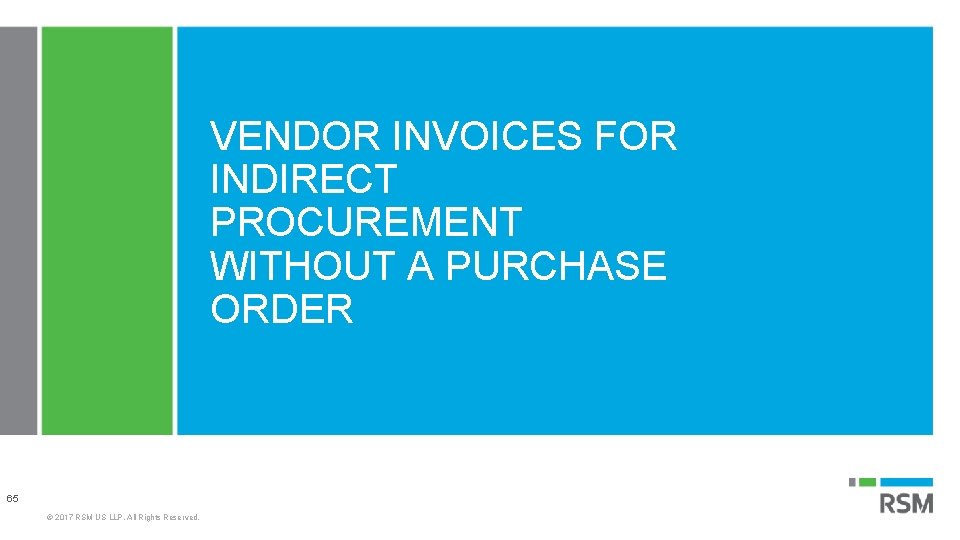VENDOR INVOICES FOR INDIRECT PROCUREMENT WITHOUT A PURCHASE ORDER 65 © 2017 RSM US
