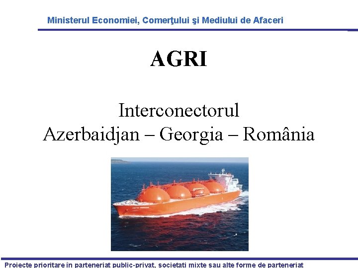 Ministerul Economiei, Comerţului şi Mediului de Afaceri AGRI Interconectorul Azerbaidjan – Georgia – România