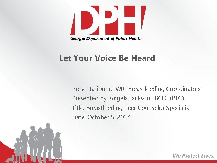 Let Your Voice Be Heard Presentation to: WIC Breastfeeding Coordinators Presented by: Angela Jackson,