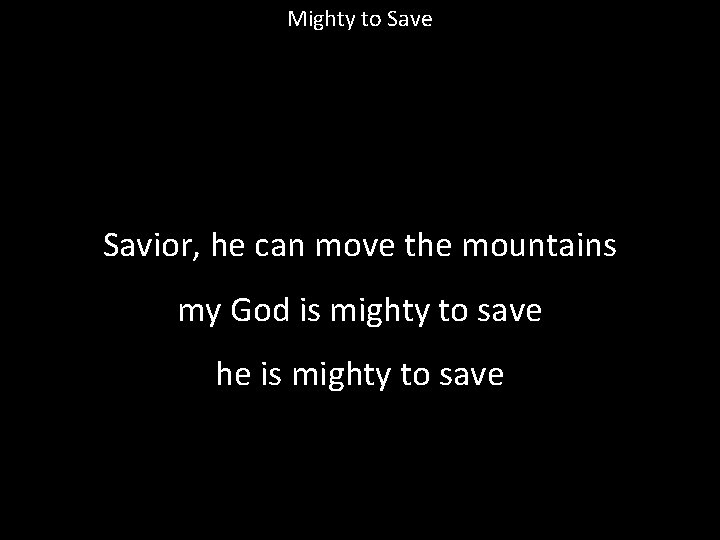 Mighty to Save Savior, he can move the mountains my God is mighty to