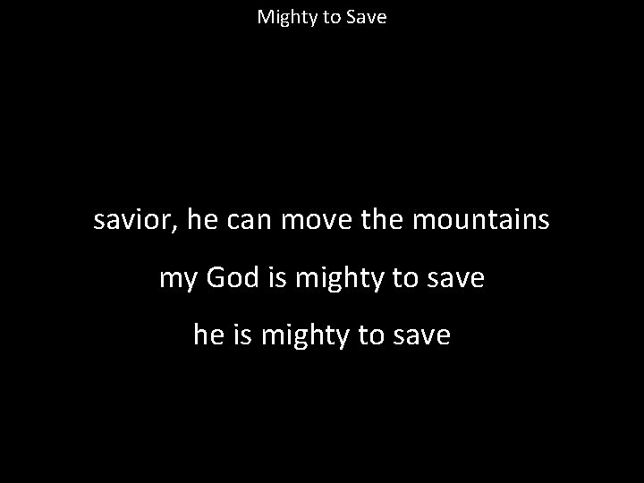 Mighty to Save savior, he can move the mountains my God is mighty to