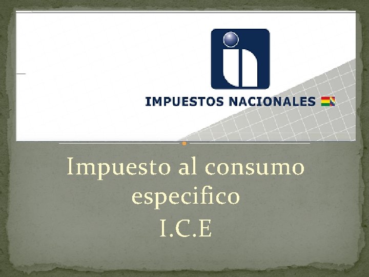 Impuesto al consumo especifico I. C. E 
