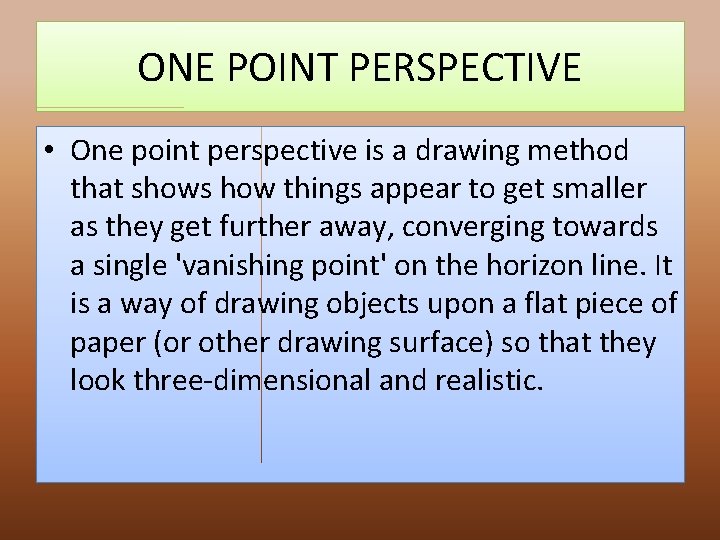 ONE POINT PERSPECTIVE • One point perspective is a drawing method that shows how