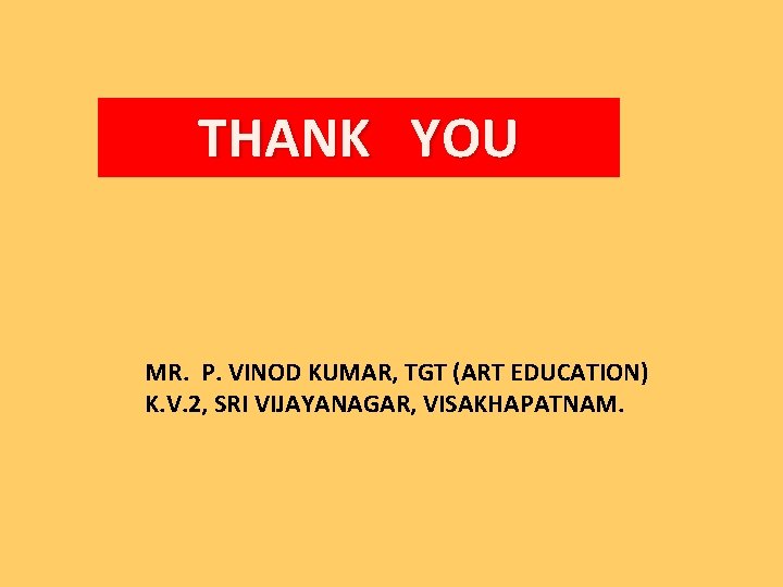 THANK YOU MR. P. VINOD KUMAR, TGT (ART EDUCATION) K. V. 2, SRI VIJAYANAGAR,