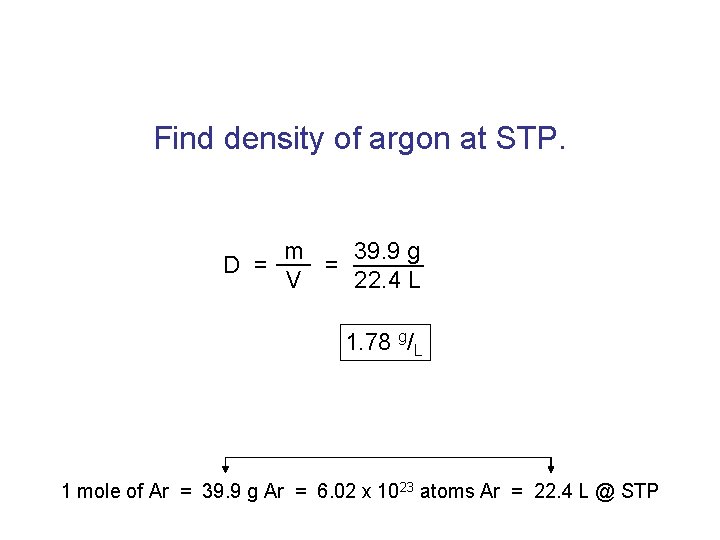 Find density of argon at STP. m 39. 9 g D = = V