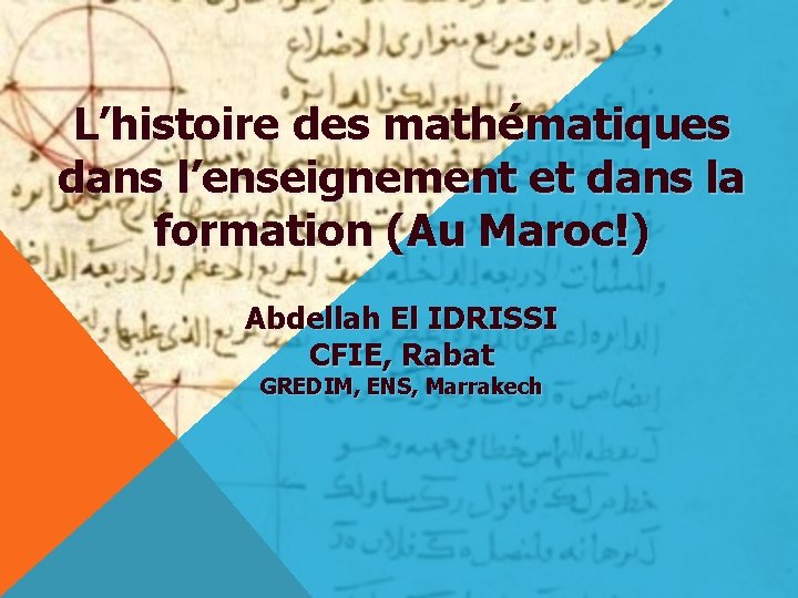 L’histoire des mathématiques dans l’enseignement et dans la formation (Au Maroc!) Abdellah El IDRISSI