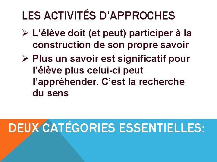 LES ACTIVITÉS D’APPROCHES Ø L’élève doit (et peut) participer à la construction de son