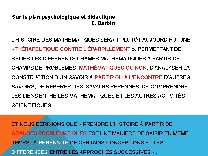 Sur le plan psychologique et didactique E. Barbin L’HISTOIRE DES MATHÉMATIQUES SERAIT PLUTÔT AUJOURD’HUI