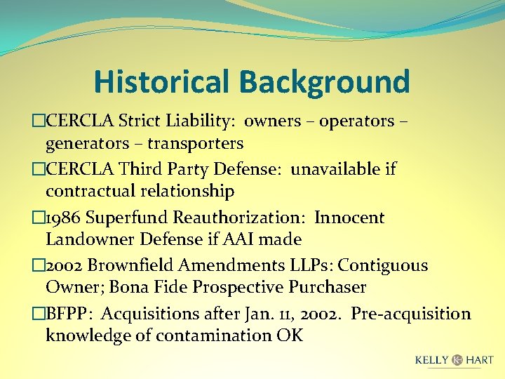 Historical Background �CERCLA Strict Liability: owners – operators – generators – transporters �CERCLA Third