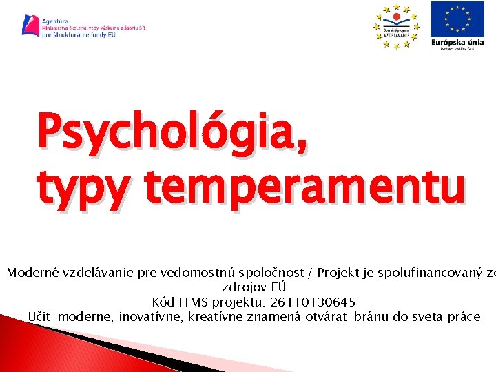 Psychológia, typy temperamentu Moderné vzdelávanie pre vedomostnú spoločnosť/ Projekt je spolufinancovaný zo zdrojov EÚ