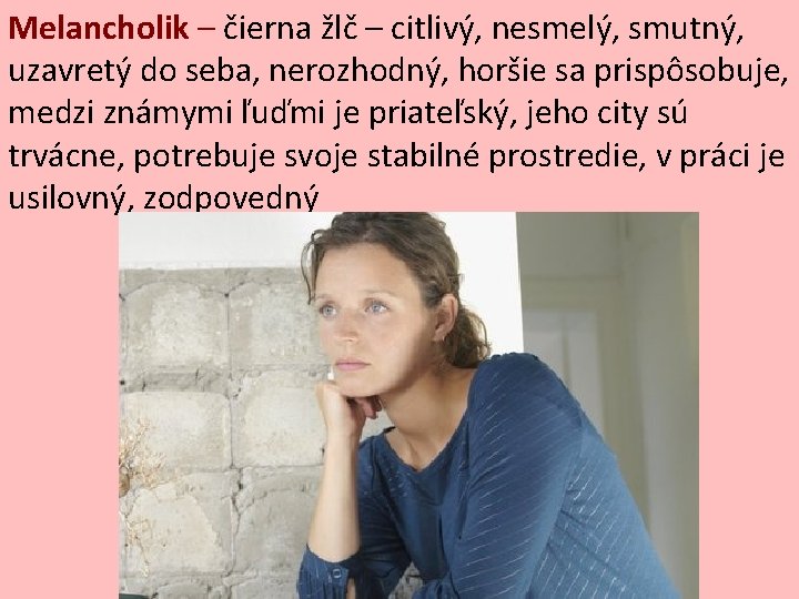 Melancholik – čierna žlč – citlivý, nesmelý, smutný, uzavretý do seba, nerozhodný, horšie sa