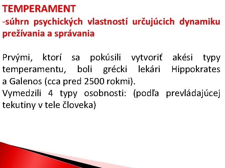 TEMPERAMENT -súhrn psychických vlastností určujúcich dynamiku prežívania a správania Prvými, ktorí sa pokúsili vytvoriť