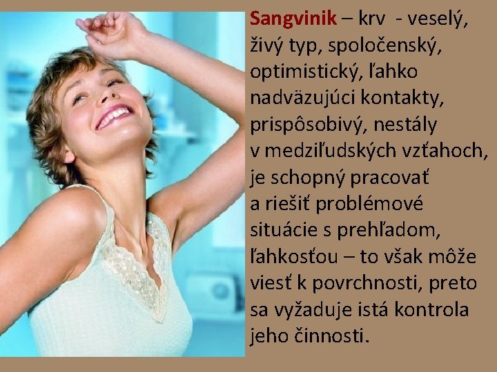 Sangvinik – krv - veselý, živý typ, spoločenský, optimistický, ľahko nadväzujúci kontakty, prispôsobivý, nestály