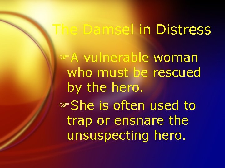 The Damsel in Distress FA vulnerable woman who must be rescued by the hero.