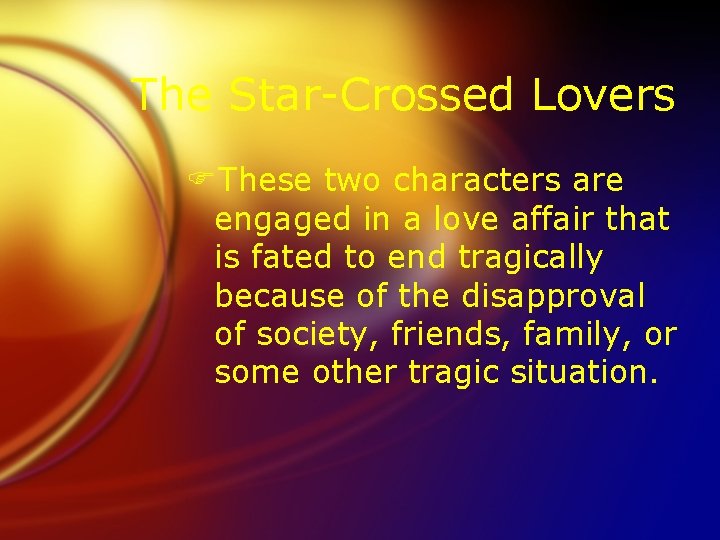 The Star-Crossed Lovers FThese two characters are engaged in a love affair that is