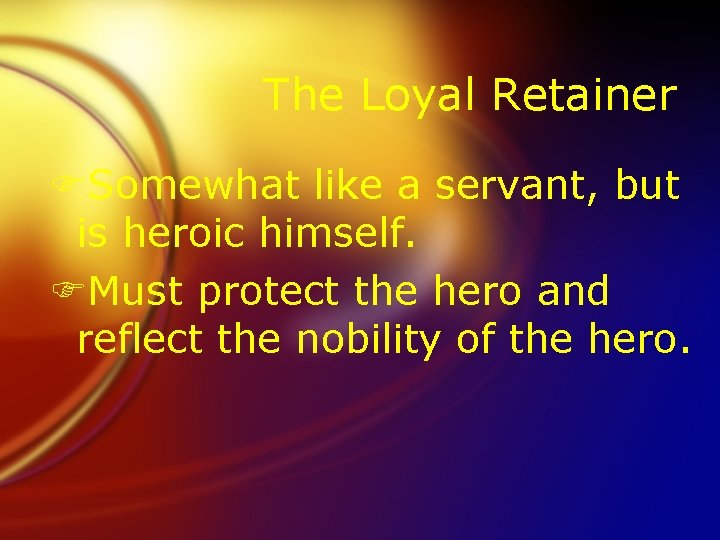 The Loyal Retainer FSomewhat like a servant, but is heroic himself. FMust protect the