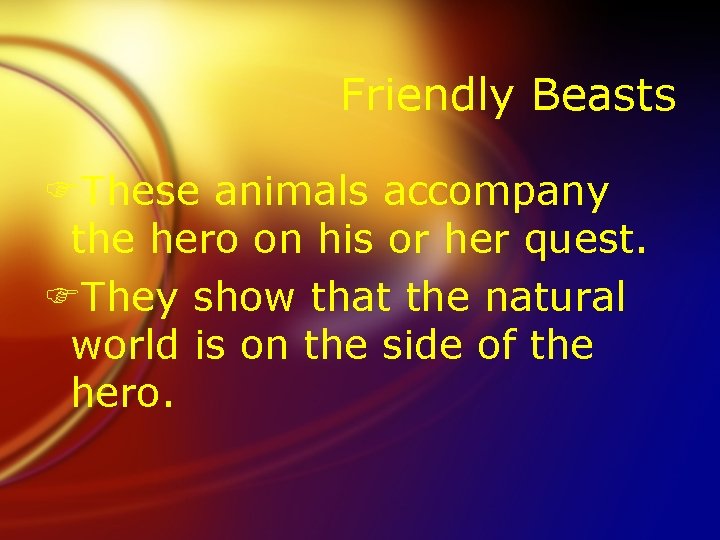Friendly Beasts FThese animals accompany the hero on his or her quest. FThey show
