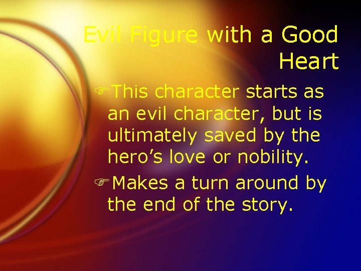 Evil Figure with a Good Heart FThis character starts as an evil character, but