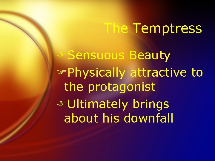 The Temptress FSensuous Beauty FPhysically attractive to the protagonist FUltimately brings about his downfall