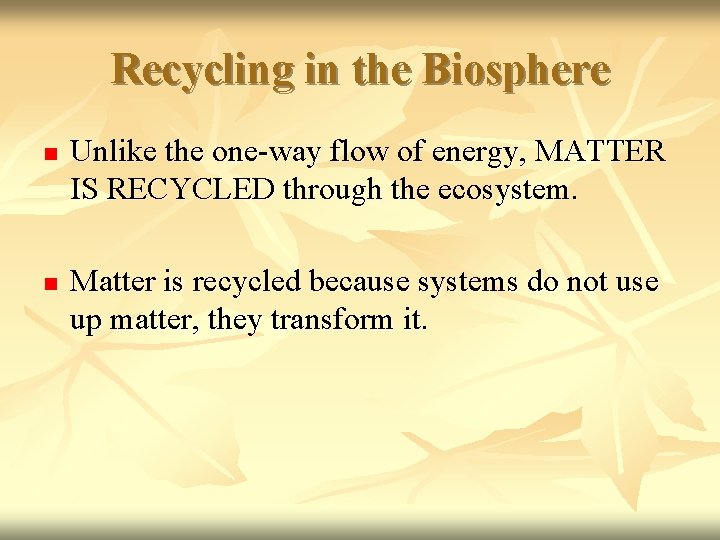 Recycling in the Biosphere n n Unlike the one-way flow of energy, MATTER IS